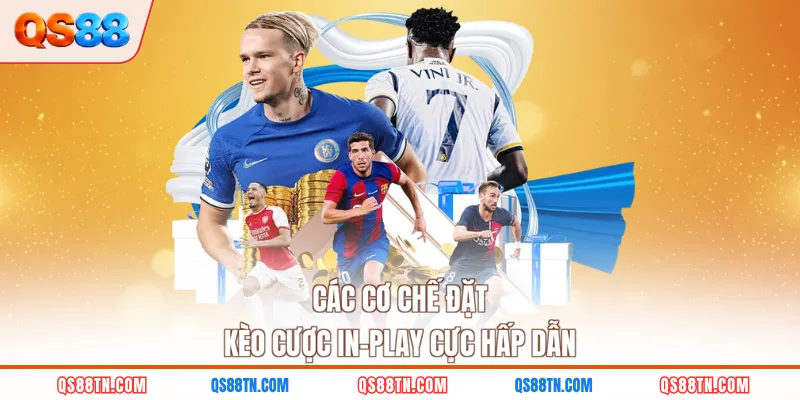 Các cơ chế đặt kèo cược in-play cực hấp dẫn