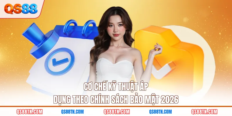 Cơ chế kỹ thuật áp dụng theo chính sách bảo mật 2026